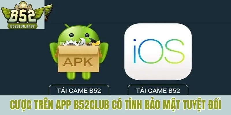 Cược trên app B52club có tính bảo mật tuyệt đối