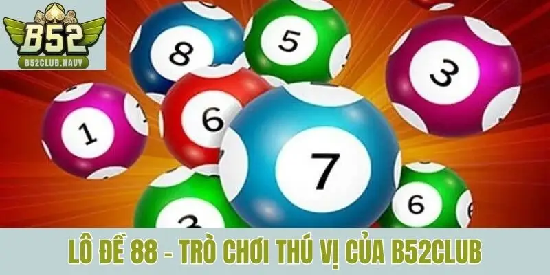 Lô đề 88 - Trò chơi thú vị của B52club